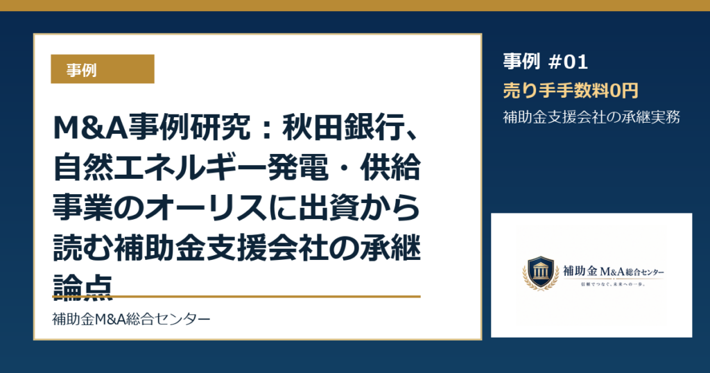 M&A事例研究：秋田銀行、自然エネルギー発電・供給事業のオーリスに出資から読む補助金支援会社の承継論点