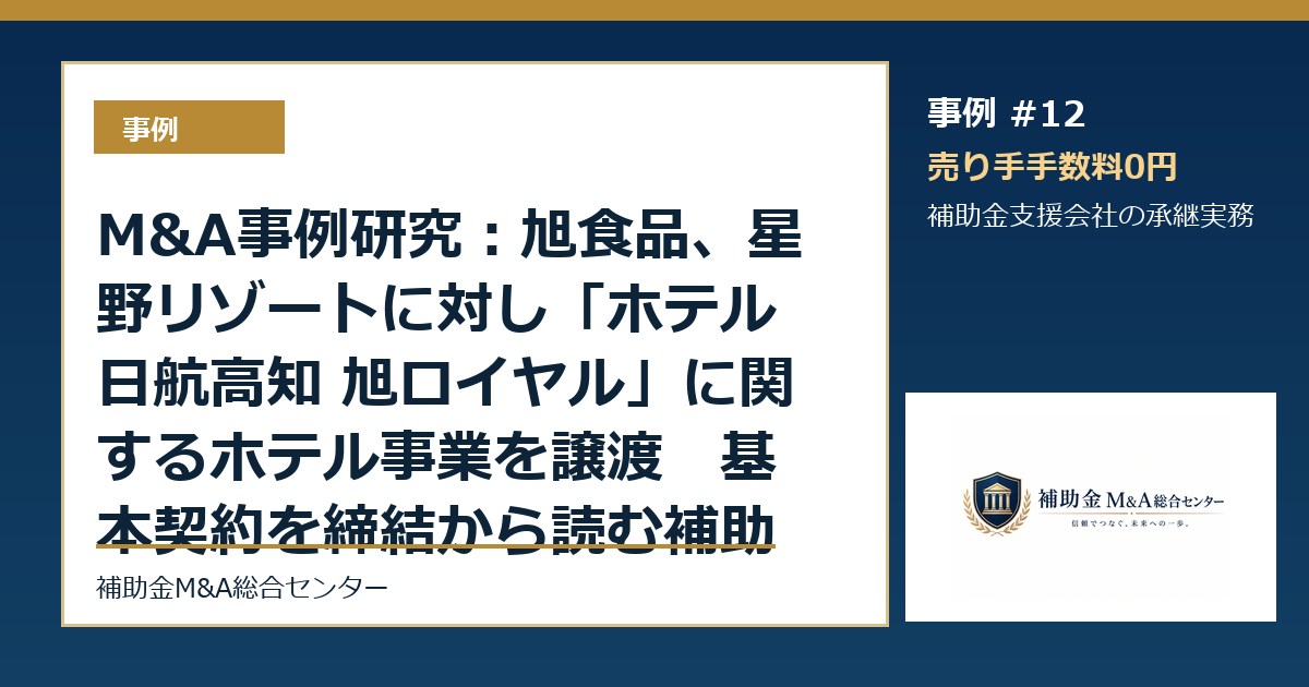 M&A事例研究：旭食品、星野リゾートに対し「ホテル日航高知 旭ロイヤル」に関するホテル事業を譲渡　基本契約を締結から読む補助金支援会社の承継論点