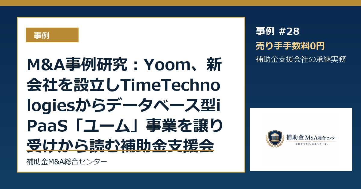 M&A事例研究：Yooｍ、新会社を設立しTimeTechnologiesからデータベース型iPaaS「ユーム」事業を譲り受けから読む補助金支援会社の承継論点